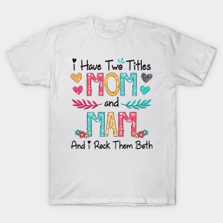 I Have Two Titles Mom And Mam And I Rock Them Both Wildflower Happy Mother's Day T-Shirt